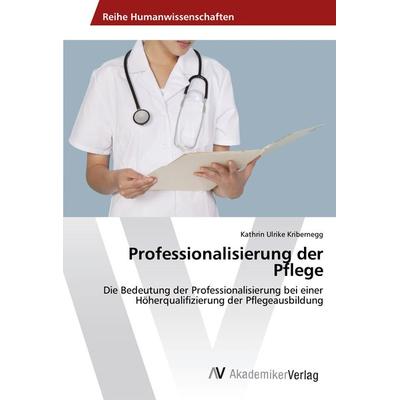 Professionalisierung der Pflege, Taschenbuch von Kathrin Ulrike Kribernegg, AV Akademikerverlag, 978-3-330-50912-2