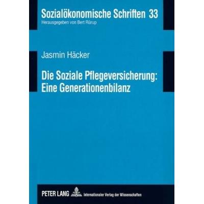 Die Soziale Pflegeversicherung: Eine Generationenbilanz, Taschenbuch von Jasmin Häcker, Peter Lang GmbH, Internationaler Verlag der Wissenschaften,