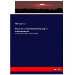 Die philosophische Weltanschauung der Reformationszeit, Fachbücher von Moriz Carriere