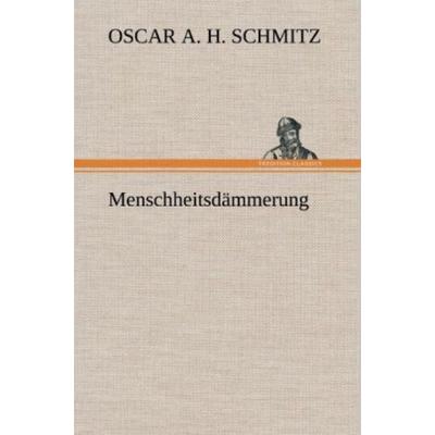 Menschheitsdämmerung, Gebundene Ausgabe von Oscar A. H. Schmitz, Tredition, 978-3-8472-6634-1