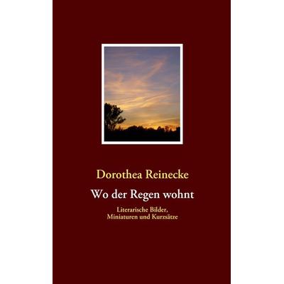 Wo der Regen wohnt, Taschenbuch von Dorothea Reinecke, BoD – Books on Demand, 978-3-8391-0035-6