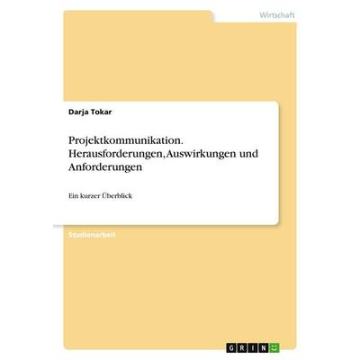 Projektkommunikation. Herausforderungen, Auswirkungen und Anforderungen, Taschenbuch von Darja Tokar, GRIN, 978-3-346-22525-2