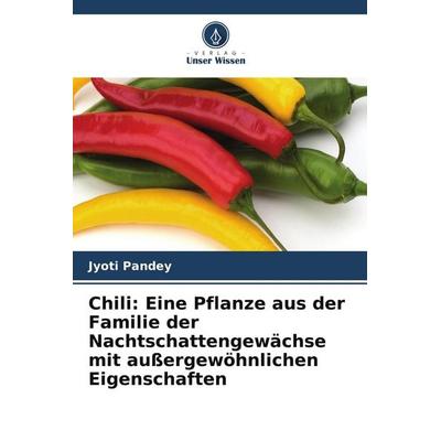 Chili: Eine Pflanze aus der Familie der Nachtschattengewächse mit außergewöhnlichen Eigenschaften, Taschenbuch von Jyoti Pandey, Verlag Unser Wissen
