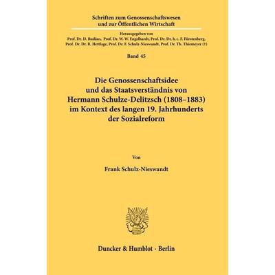 Die Genossenschaftsidee und das Staatsverständnis von Hermann Schulze-Delitzsch (1808–1883) im Kontext des langen 19. Jahrhunderts der Sozialreform.,