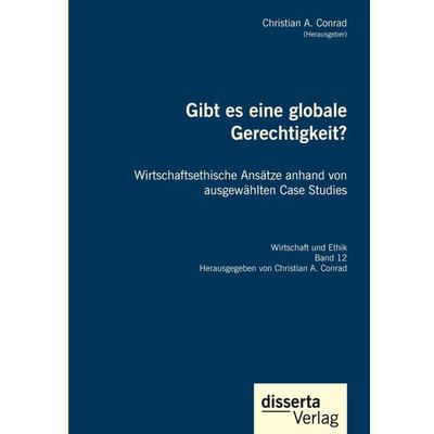 Gibt es eine globale Gerechtigkeit? Wirtschaftsethische Ansätze anhand von ausgewählten Case Studies, Gebundene Ausgabe von Christian A. Conrad, BoD -