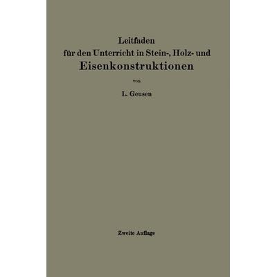 Leitfaden für den Unterricht in Stein-, Holz- und Eisenkonstruktionen an maschinentechnischen Fachschulen, Taschenbuch von L. Geusen, Springer Berlin,