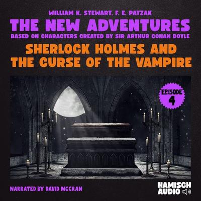 Sherlock Holmes and the Curse of the Vampire (The New Adventures, Episode 4) - William K. Stewart,F. E. Patzak,Arthur Conan Doyle, Audio,