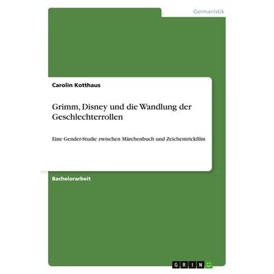 Grimm, Disney und die Wandlung der Geschlechterrollen, Taschenbuch von Carolin Kotthaus, GRIN, 978-3-656-61873-7