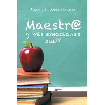 Maestr@ y mis emociones que??, Taschenbuch von Cristina Flores Sanchez, Palibrio, 978-1-4633-9471-4