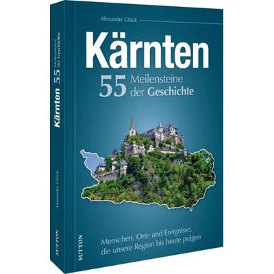 Kärnten. 55 Meilensteine der Geschichte, Gebundene Ausgabe von Alexander Glück, Sutton, 978-3-96303-367-4