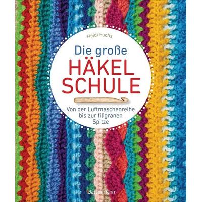 Die große Häkelschule - Von der Luftmaschenreihe bis zur filigranen Spitze, Taschenbuch von Heidi Fuchs, Bassermann, 978-3-8094-4952-2