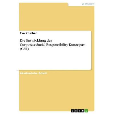 Die Entwicklung des Corporate-Social-Responsibility-Konzeptes (CSR), Taschenbuch von Eva Koscher, GRIN, 978-3-668-13672-4