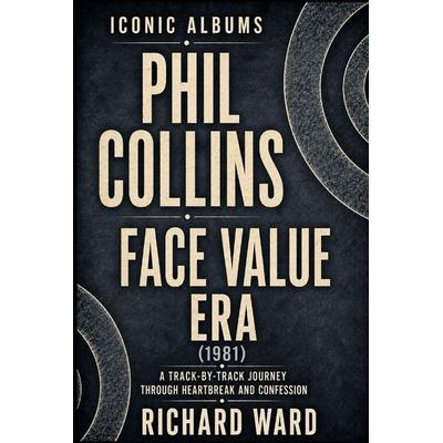 Iconic Albums Phil Collins The Face Value Years (1981), von Richard Ward, Independently Published