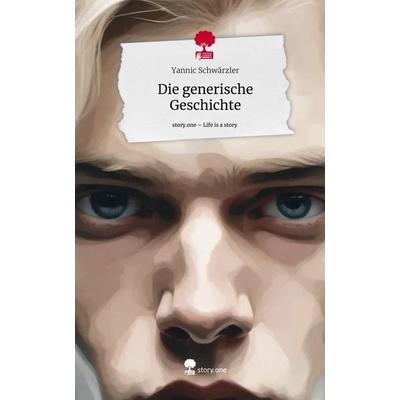 Die generische Geschichte. Life is a Story - story.one, Gebundene Ausgabe von Yannic Schwärzler, Storylution, 978-3-7115-4973-0