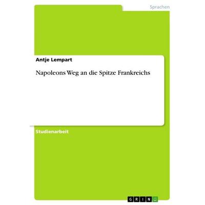 Napoleons Weg an die Spitze Frankreichs, Taschenbuch von Antje Lempart, GRIN, 978-3-640-77566-8