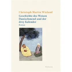 Geschichte des Weisen Danischmend und der drey Kalender, Belletristik von Christoph Martin Wieland