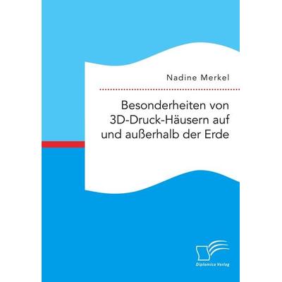 Besonderheiten von 3D-Druck-Häusern auf und außerhalb der Erde, Taschenbuch von Nadine Merkel, Diplomica Verlag GmbH, 978-3-96146-795-2
