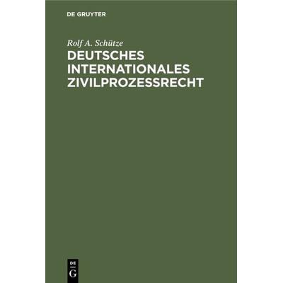 Deutsches Internationales Zivilprozeßrecht, Gebundene Ausgabe von Rolf A. Schütze, De Gruyter, 978-3-11-009618-7