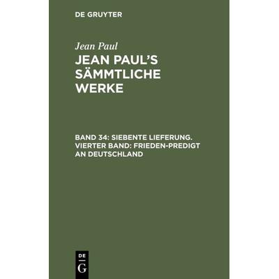 Siebente Lieferung. Vierter Band: Frieden-Predigt an Deutschland, Gebundene Ausgabe von Jean Paul, De Gruyter, 978-3-11-104454-5