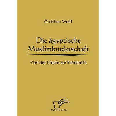 Die ägyptische Muslimbruderschaft, Taschenbuch von Christian Wolff, Diplomica Verlag GmbH, 978-3-8366-6434-9