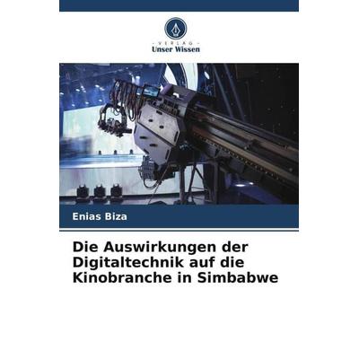 Die Auswirkungen der Digitaltechnik auf die Kinobranche in Simbabwe, Taschenbuch von Enias Biza, Verlag Unser Wissen, 978-620-4-92876-0