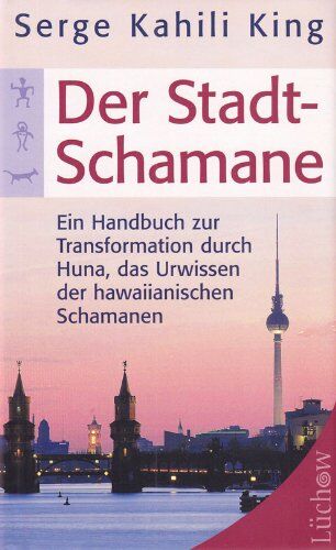 Serge Kahili King - Der Stadt-Schamane: Ein Handbuch der Transformation durch Huna, das Urwissen der hawaiianischen Schamanen - Preis vom 30.09.2026 09:01:18 h
