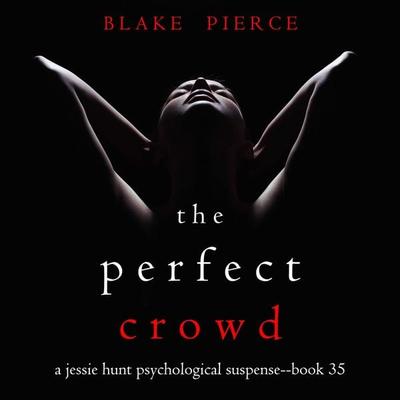 The Perfect Crowd (A Jessie Hunt Psychological Suspense Thriller—Book Thirty-Five) - Blake Pierce, Audio, 9781094331201