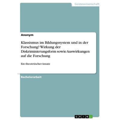 Klassismus im Bildungssystem und in der Forschung? Wirkung der Diskriminierungsform sowie Auswirkungen auf die Forschung, Taschenbuch von Anonymous,