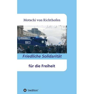 Friedliche Solidarität für die Freiheit, Taschenbuch von Motschi Richthofen, Tredition, 978-3-347-29761-6