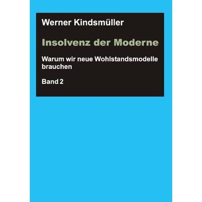 Insolvenz der Moderne, Taschenbuch von Werner Kindsmüller, Tredition, 978-3-7323-2506-1