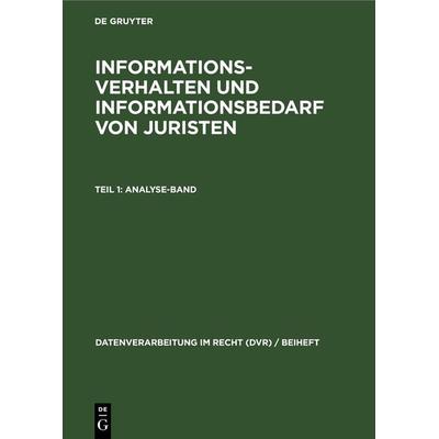 Informationsverhalten und Informationsbedarf von Juristen, Teil 1: Analyse-Band, Gebundene Ausgabe von , De Gruyter, 978-3-11-230676-5