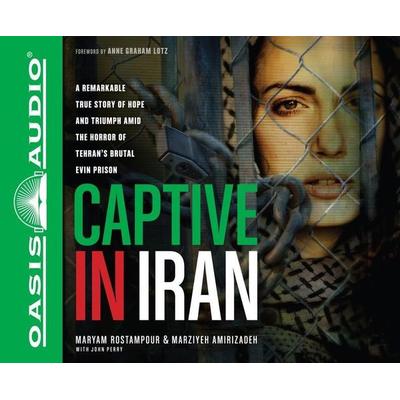 Captive in Iran: A Remarkable True Story of Hope and Triumph Amid the Horror of Tehran's Brutal Evin Prison - Maryam Rostampour,Marziyeh Amirizadeh,