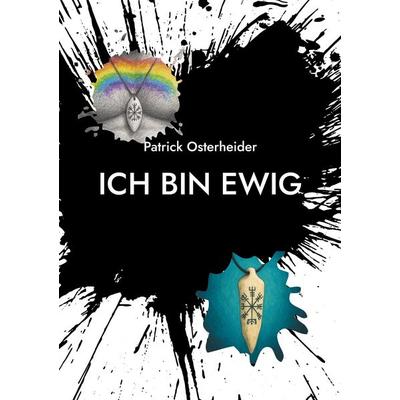 Ich bin Ewig, Taschenbuch von Patrick Osterheider, BoD – Books on Demand, 978-3-695-12781-8