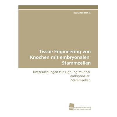 Tissue Engineering von Knochen mit embryonalen Stammzellen, Taschenbuch von Jörg Handschel, Südwestdeutscher Verlag für Hochschulschriften,
