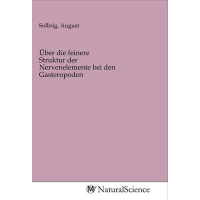 Über die feinere Struktur der Nervenelemente bei den Gasteropoden, Taschenbuch von , MV-NaturalScience, 978-3-96878-329-1