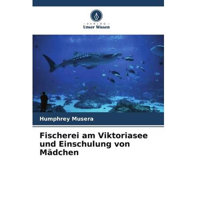 Fischerei am Viktoriasee und Einschulung von Mädchen, Taschenbuch von Humphrey Musera, Verlag Unser Wissen, 978-620-5-32157-7