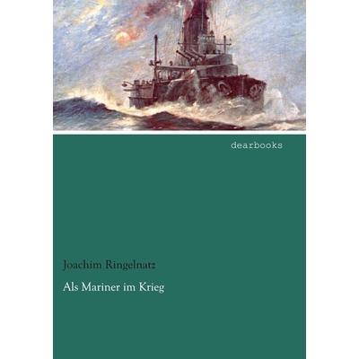 Als Mariner im Krieg, Taschenbuch von Joachim Ringelnatz, Dearbooks, 978-3-95455-816-2