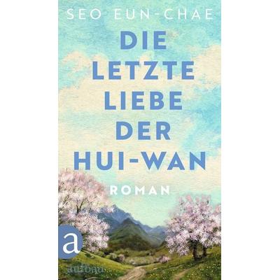 Die letzte Liebe der Hui-wan, Gebundene Ausgabe von Seo Eun-chae, Aufbau, 978-3-351-04274-5