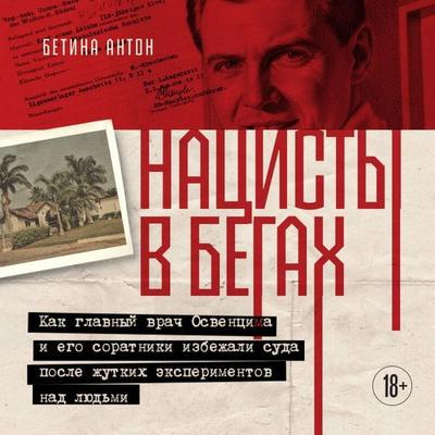 Natsisty v begah. Kak glavnyy vrach Osventsima i ego soratniki izbezhali suda posle zhutkih eksperimentov nad lyudmi - Betina Anton, Audio,