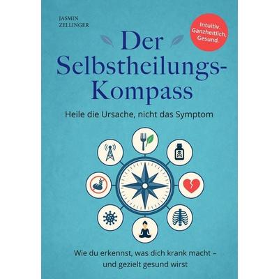 Der Selbstheilungskompass - Heile die Ursache, nicht das Symptom, Taschenbuch von Jasmin Zellinger, Tolino media, 978-3-695-62166-8