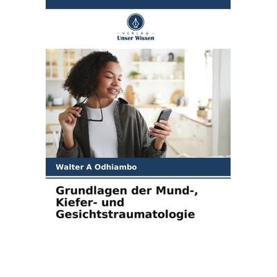 Grundlagen der Mund-, Kiefer- und Gesichtstraumatologie, Taschenbuch von Walter A. Odhiambo, Verlag Unser Wissen, 978-620-5-70028-0