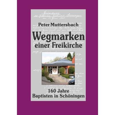 Wegmarken einer Freikirche, Taschenbuch von Peter Muttersbach, BoD – Books on Demand, 978-3-8391-8234-5