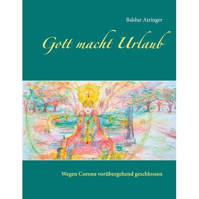 Gott macht Urlaub, Taschenbuch von Baldur Airinger, BoD – Books on Demand, 978-3-7534-2698-3