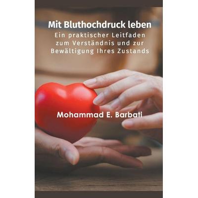 Mit Bluthochdruck leben - Ein praktischer Leitfaden zum Verständnis und zur Bewältigung Ihres Zustands, Taschenbuch von Mohammad E. Barbati, Self