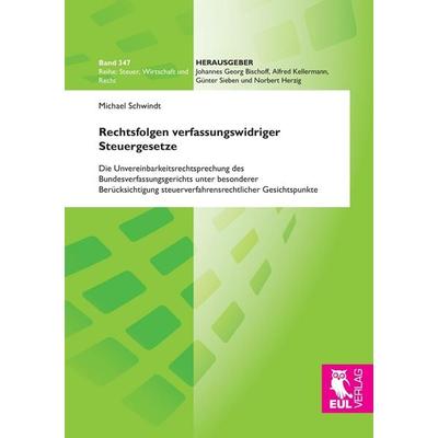 Rechtsfolgen verfassungswidriger Steuergesetze, Taschenbuch von Michael Schwindt, Josef Eul Verlag, 978-3-8441-0368-7