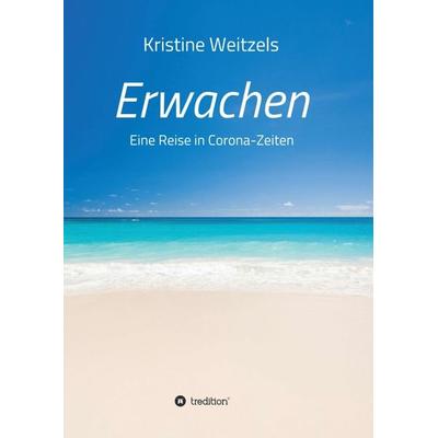 Erwachen - Eine Reise in Corona-Zeiten, Taschenbuch von Kristine Weitzels, Tredition, 978-3-347-07372-2