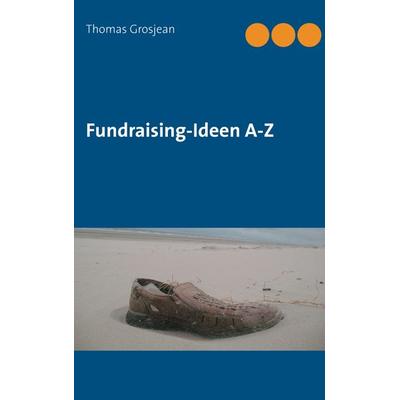 Fundraising-Ideen A-Z, Taschenbuch von Thomas Grosjean, BoD – Books on Demand, 978-3-8391-0253-4