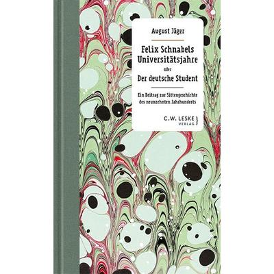 Felix Schnabels Universitätsjahre oder Der deutsche Student, Gebundene Ausgabe von August Jäger, C.W. Leske Verlag, 978-3-946595-15-1