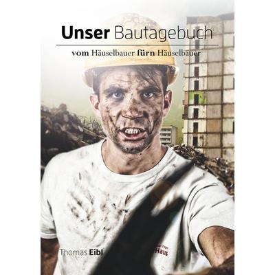 Unser Bautagebuch, Taschenbuch von Thomas Eibl, BoD – Books on Demand, 978-3-7460-3730-1