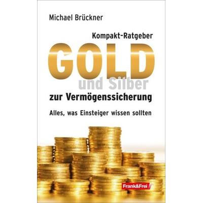 Kompakt-Ratgeber Gold und Silber zur Vermögenssicherung, Taschenbuch von Michael Brückner, Frank & Frei, 978-3-903236-84-4